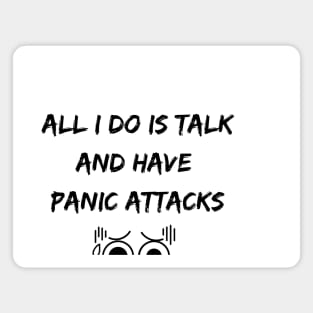 All I Do Is Talk And Have Panic Attacks Magnet